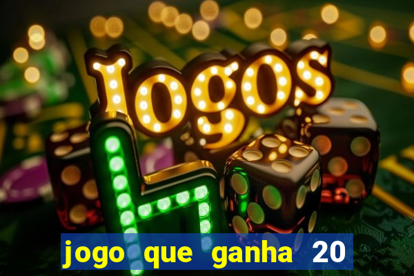 jogo que ganha 20 reais no cadastro